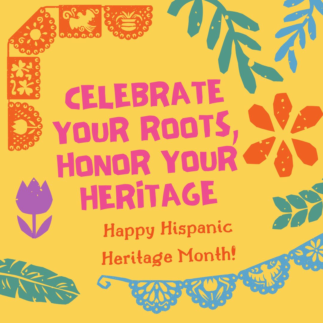 Colorful background with the words Celebrate your roots, honor your heritage in honor of Hispanic Heritage Month