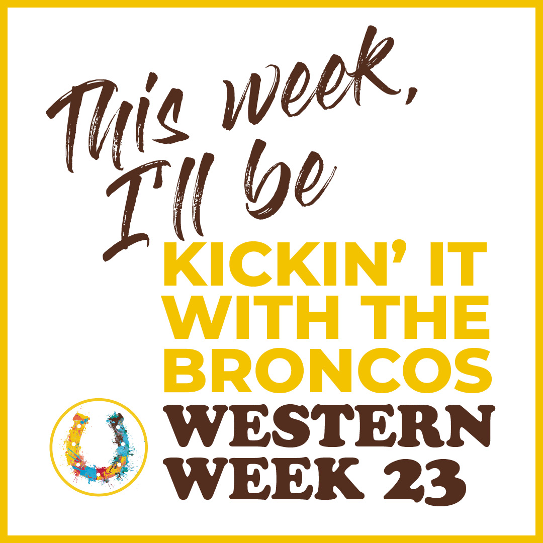 Social media art: Says This week, I'll be Kickin' it with the Broncos. Western Week 2023 and logo.