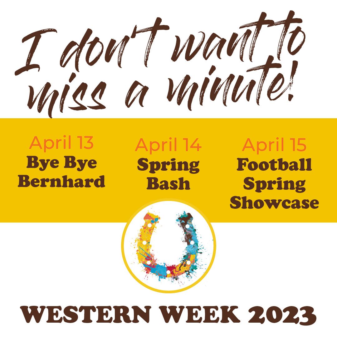 Social media art: I don't want to miss a minute. April 13 Bye Bye Bernhard, April 14 Spring Bash, April 15 Football Spring Showcase. Western Week 2023 logo.