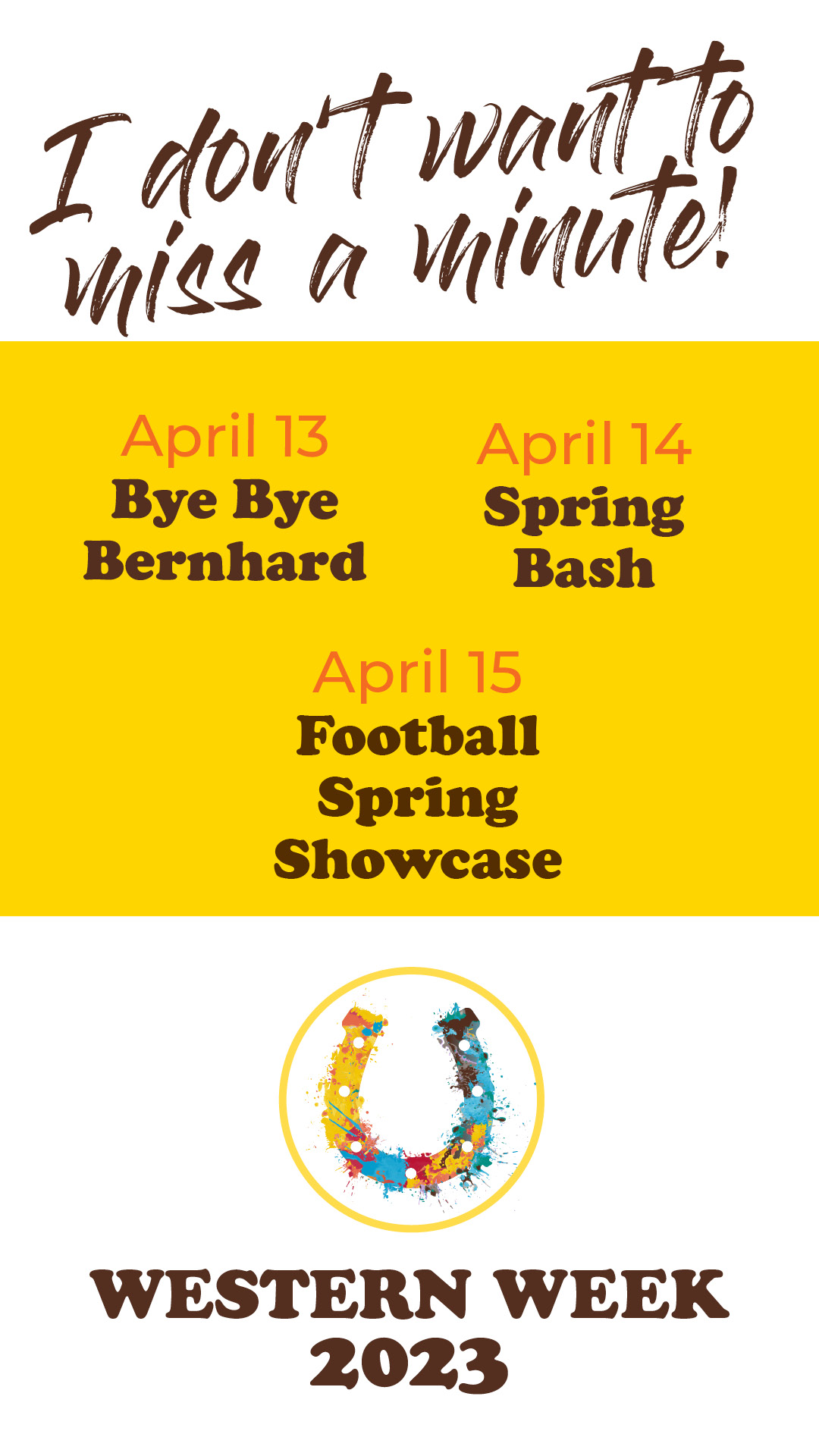 Social media art: I don't want to miss a minute. April 13 Bye Bye Bernhard, April 14 Spring Bash, April 15 Football Spring Showcase. Western Week 2023 logo.