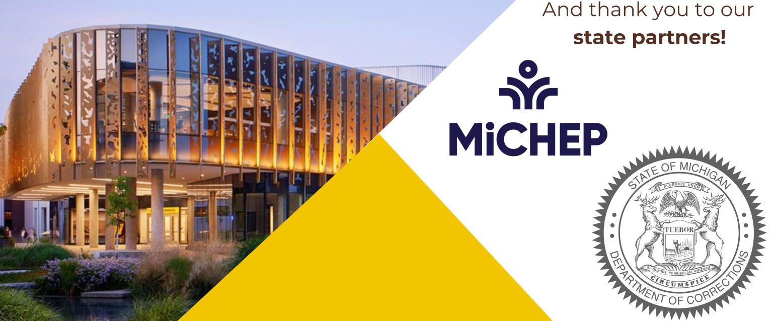 Thank you to our state partners - MiCHEP and the state of Michigan's Department of Corrections