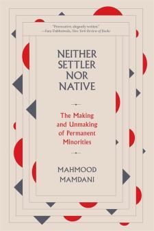 Book cover art for "Neither Settler Nor Native: The Making and Unmaking of Permanent Minorities" by Mahmood Mamdani